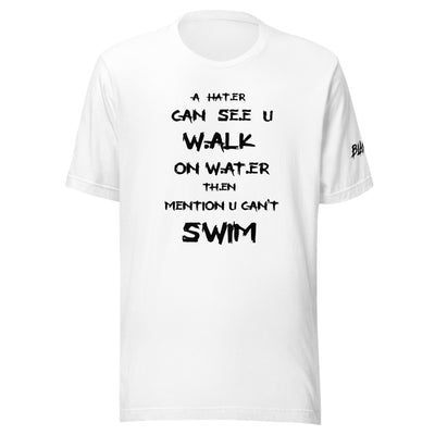 A HATER CAN SEE U WALK ON WATER THEN MENTION U CAN'T SWIM